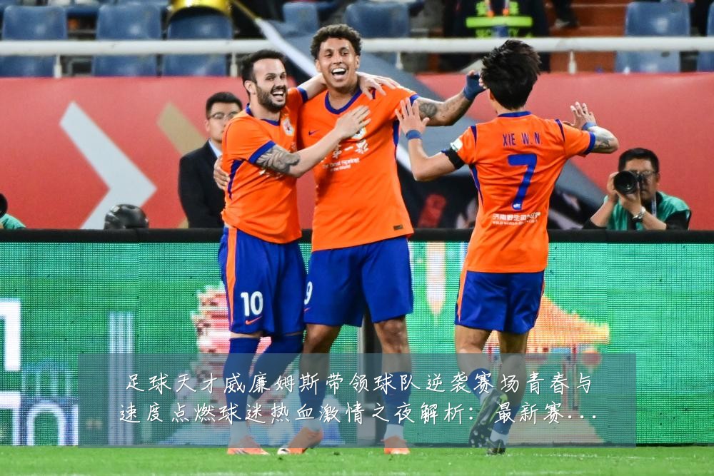 足球天才威廉姆斯带领球队逆袭赛场青春与速度点燃球迷热血激情之夜解析：最新赛事动态与深度分析