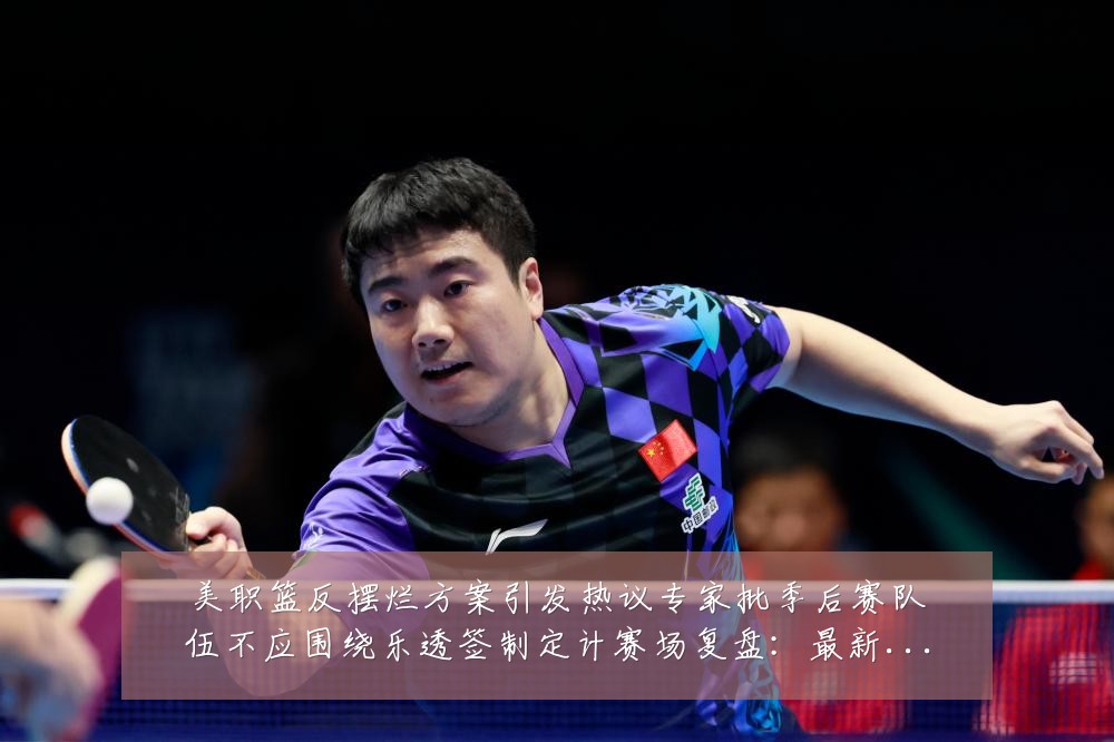 美职篮反摆烂方案引发热议专家批季后赛队伍不应围绕乐透签制定计赛场复盘：最新赛事动态与深度分析